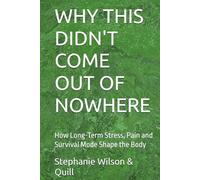 WHY THIS DIDN'T COME OUT OF NOWHERE: How Long-Term Stress, Pain and Survival Mode Shape the Body