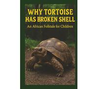 WHY TORTOISE HAS BROKEN SHELL: An African Folktale for Children Ages 8-12