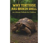 WHY TORTOISE HAS BROKEN SHELL: An African Folktale for Children Ages 8-12