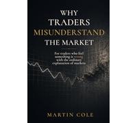 Why Traders Misunderstand the Market: For traders who feel something is wrong with the ordinary explanation of markets