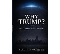 Why Trump?: A Novel (The Awakening Protocol)