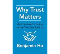 Why Trust Matters: An Economist's Guide to the Ties That Bind Us