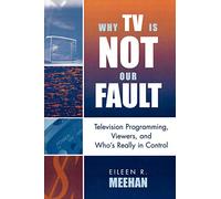 Why TV Is Not Our Fault: Television Programming, Viewers, and Who's Really in Control (Critical Media Studies) (Critical Media Studies: Institutions, Politics, and Culture)