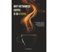 WHY VIETNAMESE COFFEE IS SO STRONG: The Science, Culture, and Coffee Rituals Behind the World's Strongest Brew