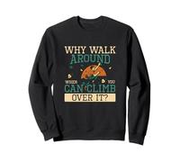 Why Walk Around When You Can Climb Over It Indoor Boulderers Sweatshirt