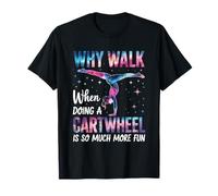 Why Walk When Doing A Cartwheel is So Much More Fun T-Shirt