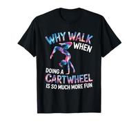 Why Walk When Doing A Cartwheel is So Much More Fun T-Shirt
