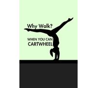 Why Walk When You Can Cartwheel: Cute Notebook Gift For Gymnastics Lovers and Anyone Who Adores The Sport