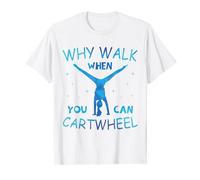 Why Walk When You Can Cartwheel For Girls Gymnast Girls T-Shirt