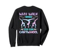 Why Walk When You Can Cartwheel - Funny Girls (On Back) Sweatshirt