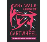 Why Walk When you can Cartwheel - Gymnastics Coloring Book For Girls