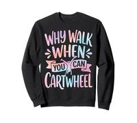 Why Walk When You Can Cartwheel Sweatshirt