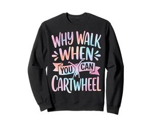 Why Walk When You Can Cartwheel Sweatshirt