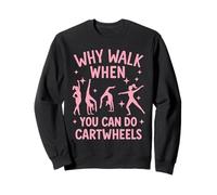 Why Walk When You Can Do Cartwheels Sweatshirt