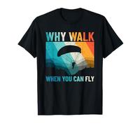 Why Walk When You Can Fly Paramotor T-Shirt