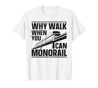 Why Walk When You Can Monorail T-Shirt