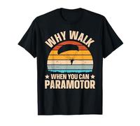 Why Walk When You Can Paramotor T-Shirt