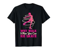 Why Walk When You Can Skate Funny Ice Skating Girl T-Shirt
