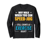 Why Walk When You Can Speed-Jog. Exercise, Right? Long Sleeve T-Shirt