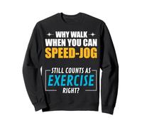 Why Walk When You Can Speed-Jog. Exercise, right? Sweatshirt