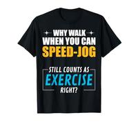 Why Walk When You Can Speed-Jog. Exercise, Right? T-Shirt