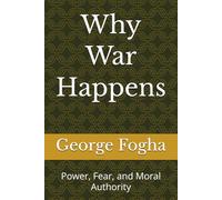 Why War Happens: Power, Fear, and Moral Authority