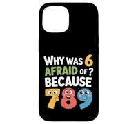 Why Was 6 Afraid Of 7 Funny Math Joke Number Humor Case for iPhone 15