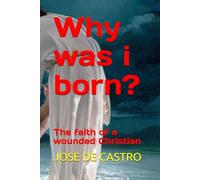 Why was I born?: The faith of a wounded Christian