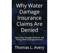 Why Water Damage Insurance Claims Are Denied: How Leaks, Seepage, Moisture, and Timing Affect Coverage Decisions