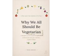 Why We All Should Be Vegetarian: A Personal Case for a Kinder, Lighter Plate