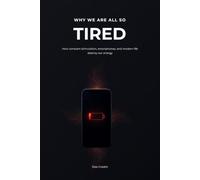 Why We Are All So Tired: How constant stimulation, smartphones, and modern life destroy our energy