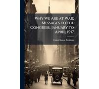 Why We Are at War; Messages to the Congress, January to April, 1917