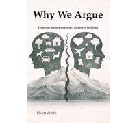 Why We Argue: How our minds construct different realities