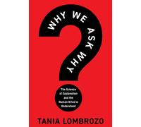 Why We Ask Why : The Science of Explanation and the Human Drive to Understand