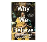 Why We Believe: Finding Meaning in Uncertain Times