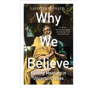 Why We Believe : Finding Meaning in Uncertain Times