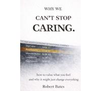 Why We Can't Stop Caring: How To Value What You Feel - And Why It Might Just Change Everything (The Greater Intent)