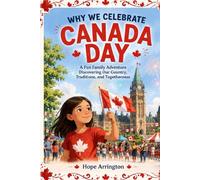 Why We Celebrate Canada Day: Discovering Canada's History, Traditions & Culture | Canada Day Books for Kids | Canadian Holiday Books for Boys & Girls | Ages 4-6, 5-7, 8-12+