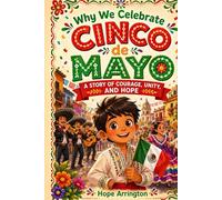 Why We Celebrate Cinco de Mayo: A Story of Courage, Unity, and Hope | Cinco de Mayo Books for Kids | Mexican Cultural Holiday Book for Boys & Girls Ages 4-8, 8-12 (Why We Celebrate Holidays)