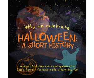 Why We Celebrate Halloween: A Short History: Seeking the hidden roots and symbols of a Celtic harvest festival in the modern day fun (Origins of Modern Festivals for Kids)