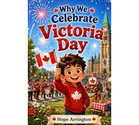 Why We Celebrate Victoria Day: A Canadian Holiday Story for Kids | Canada History & Traditions Book | Victoria Day Books for Children Ages 4-8, 6-8, ... for Boys & Girls (Why We Celebrate Holidays)