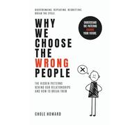 Why We Choose the Wrong People: The hidden patterns behind our relationships and how to break them