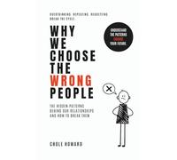 Why We Choose the Wrong People: The hidden patterns behind our relationships and how to break them
