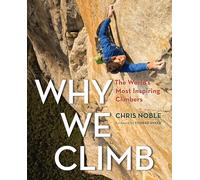 Why We Climb: The World's Most Inspiring Climbers