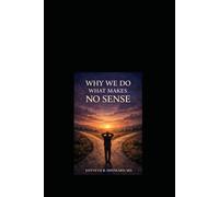 WHY WE DO WHAT MAKES NO SENSE: Understanding the quiet contradictions of the human mind.