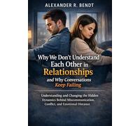 Why We Don’t Understand Each Other in Relationships and Why Conversations Keep Failing: Understanding and Changing the Hidden Dynamics Behind ... (Relationships, Self-Worth & Inner Patterns)