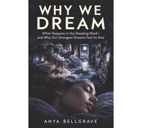 WHY WE DREAM: What Happens in the Sleeping Mind-and Why Our Strangest Dreams Feel So Real