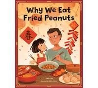 Why We Eat Fried Peanuts : A Celebration of Family and Lunar New Year Traditions