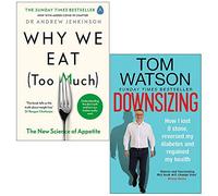 Why We Eat Too Much The New Science of Appetite By Dr Andrew Jenkinson & Downsizing: How I lost 8 stone reversed my diabetes and regained my health By Tom Watson 2 Books Collection Set