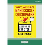 Why We Elect Narcissists and Sociopaths-And How We Can Stop!: Large Print
